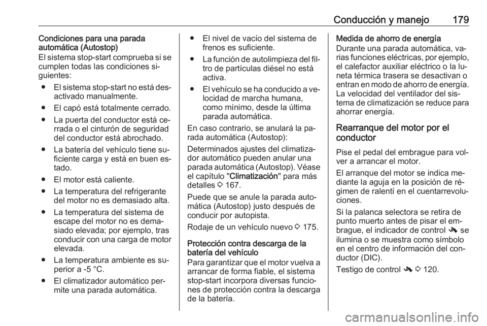 OPEL ASTRA J 2016  Manual de Instrucciones (in Spanish) Conducción y manejo179Condiciones para una parada
automática (Autostop)
El sistema stop-start comprueba si se
cumplen todas las condiciones si‐
guientes:
● El sistema stop-start no está des‐
