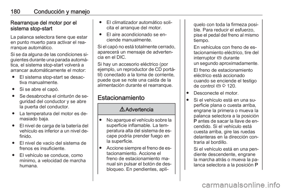 OPEL ASTRA J 2016  Manual de Instrucciones (in Spanish) 180Conducción y manejoRearranque del motor por el
sistema stop-start
La palanca selectora tiene que estar
en punto muerto para activar el rea‐
rranque automático.
Si se da alguna de las condicione