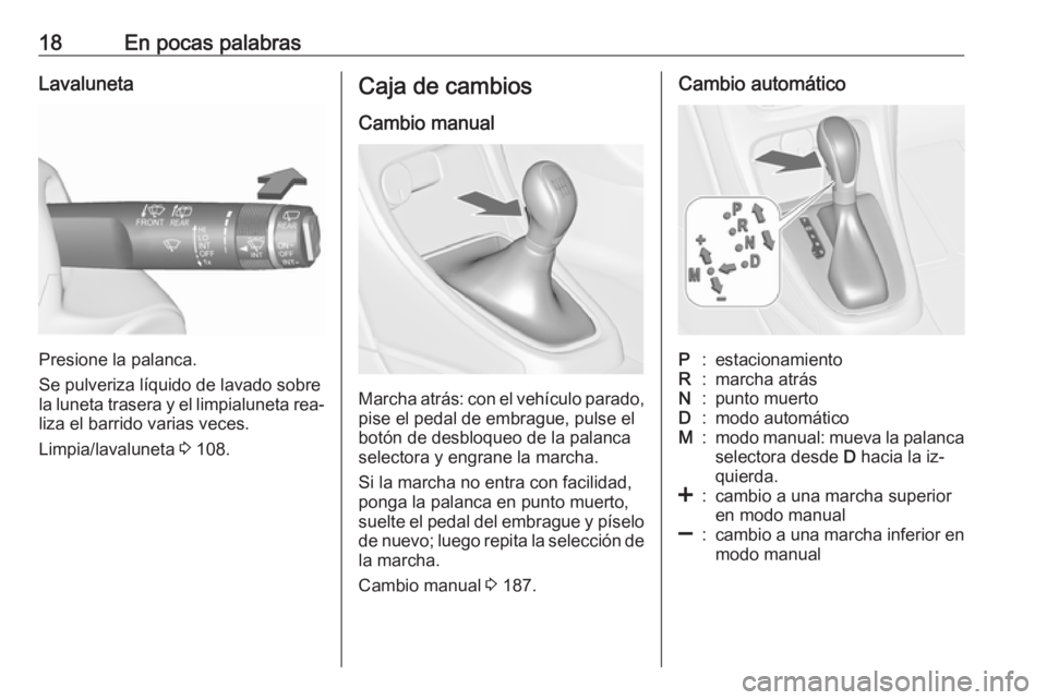 OPEL ASTRA J 2016 Manual de Instrucciones (in Spanish) 18En pocas palabrasLavaluneta
Presione la palanca.
Se pulveriza líquido de lavado sobre
la luneta trasera y el limpialuneta rea‐
liza el barrido varias veces.
Limpia/lavaluneta 3 108.
Caja de camb OPEL ASTRA J 2016 Manual de Instrucciones (in Spanish) 18En pocas palabrasLavaluneta
Presione la palanca.
Se pulveriza líquido de lavado sobre
la luneta trasera y el limpialuneta rea‐
liza el barrido varias veces.
Limpia/lavaluneta 3 108.
Caja de camb