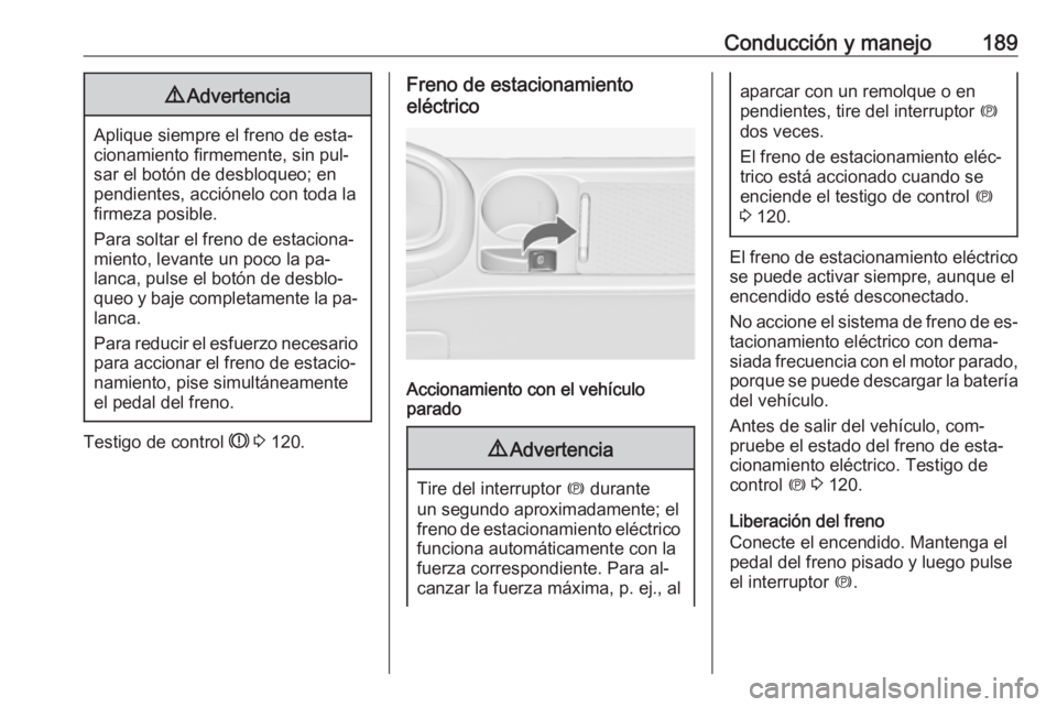 OPEL ASTRA J 2016 Manual de Instrucciones (in Spanish) Conducción y manejo1899Advertencia
Aplique siempre el freno de esta‐
cionamiento firmemente, sin pul‐
sar el botón de desbloqueo; en
pendientes, acciónelo con toda la
firmeza posible.
Para solt OPEL ASTRA J 2016 Manual de Instrucciones (in Spanish) Conducción y manejo1899Advertencia
Aplique siempre el freno de esta‐
cionamiento firmemente, sin pul‐
sar el botón de desbloqueo; en
pendientes, acciónelo con toda la
firmeza posible.
Para solt