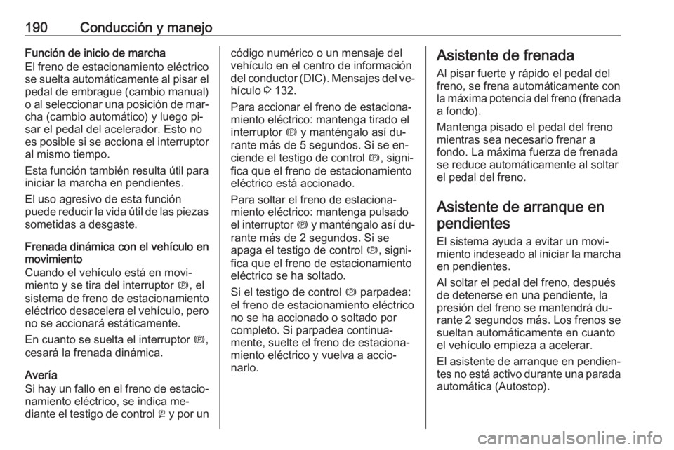 OPEL ASTRA J 2016 Manual de Instrucciones (in Spanish) 190Conducción y manejoFunción de inicio de marcha
El freno de estacionamiento eléctrico
se suelta automáticamente al pisar el pedal de embrague (cambio manual)
o al seleccionar una posición de ma OPEL ASTRA J 2016 Manual de Instrucciones (in Spanish) 190Conducción y manejoFunción de inicio de marcha
El freno de estacionamiento eléctrico
se suelta automáticamente al pisar el pedal de embrague (cambio manual)
o al seleccionar una posición de ma