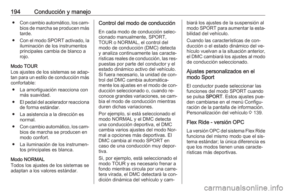 OPEL ASTRA J 2016 Manual de Instrucciones (in Spanish) 194Conducción y manejo●Con cambio automático, los cam‐
bios de marcha se producen más tarde.
● Con el modo SPORT activado, la
iluminación de los instrumentos
principales cambia de blanco a
OPEL ASTRA J 2016 Manual de Instrucciones (in Spanish) 194Conducción y manejo●Con cambio automático, los cam‐
bios de marcha se producen más tarde.
● Con el modo SPORT activado, la
iluminación de los instrumentos
principales cambia de blanco a