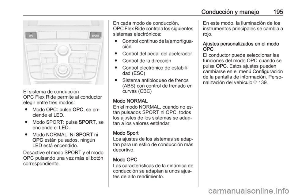 OPEL ASTRA J 2016 Manual de Instrucciones (in Spanish) Conducción y manejo195
El sistema de conducción
OPC Flex Ride permite al conductor
elegir entre tres modos:
● Modo OPC: pulse OPC, se en‐
ciende el LED.
● Modo SPORT: pulse SPORT, se
enciend OPEL ASTRA J 2016 Manual de Instrucciones (in Spanish) Conducción y manejo195
El sistema de conducción
OPC Flex Ride permite al conductor
elegir entre tres modos:
● Modo OPC: pulse OPC, se en‐
ciende el LED.
● Modo SPORT: pulse SPORT, se
enciend