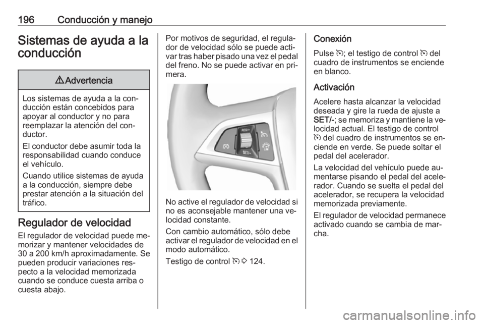 OPEL ASTRA J 2016 Manual de Instrucciones (in Spanish) 196Conducción y manejoSistemas de ayuda a laconducción9 Advertencia
Los sistemas de ayuda a la con‐
ducción están concebidos para
apoyar al conductor y no para
reemplazar la atención del con‐ OPEL ASTRA J 2016 Manual de Instrucciones (in Spanish) 196Conducción y manejoSistemas de ayuda a laconducción9 Advertencia
Los sistemas de ayuda a la con‐
ducción están concebidos para
apoyar al conductor y no para
reemplazar la atención del con‐