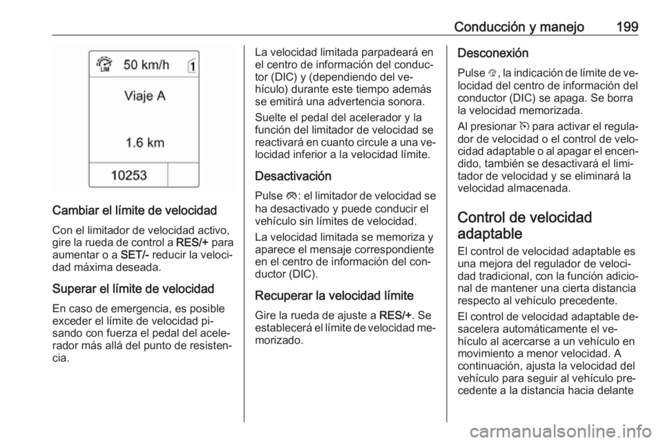 OPEL ASTRA J 2016 Manual de Instrucciones (in Spanish) Conducción y manejo199
Cambiar el límite de velocidadCon el limitador de velocidad activo,
gire la rueda de control a RES/+ para
aumentar o a SET/- reducir la veloci‐
dad máxima deseada.
Supera OPEL ASTRA J 2016 Manual de Instrucciones (in Spanish) Conducción y manejo199
Cambiar el límite de velocidadCon el limitador de velocidad activo,
gire la rueda de control a RES/+ para
aumentar o a SET/- reducir la veloci‐
dad máxima deseada.
Supera
