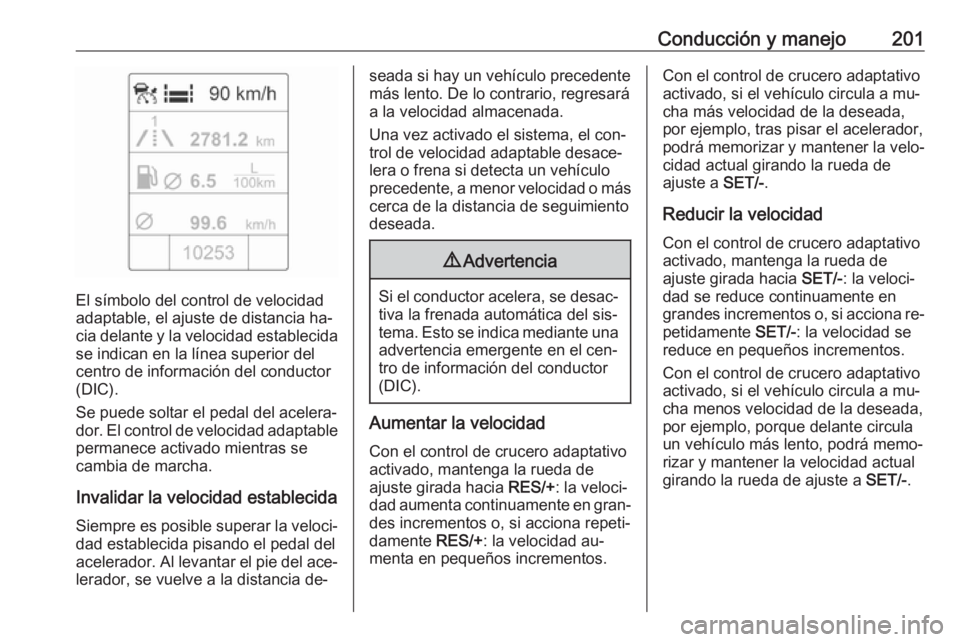 OPEL ASTRA J 2016 Manual de Instrucciones (in Spanish) Conducción y manejo201
El símbolo del control de velocidad
adaptable, el ajuste de distancia ha‐
cia delante y la velocidad establecida se indican en la línea superior del
centro de información OPEL ASTRA J 2016 Manual de Instrucciones (in Spanish) Conducción y manejo201
El símbolo del control de velocidad
adaptable, el ajuste de distancia ha‐
cia delante y la velocidad establecida se indican en la línea superior del
centro de información