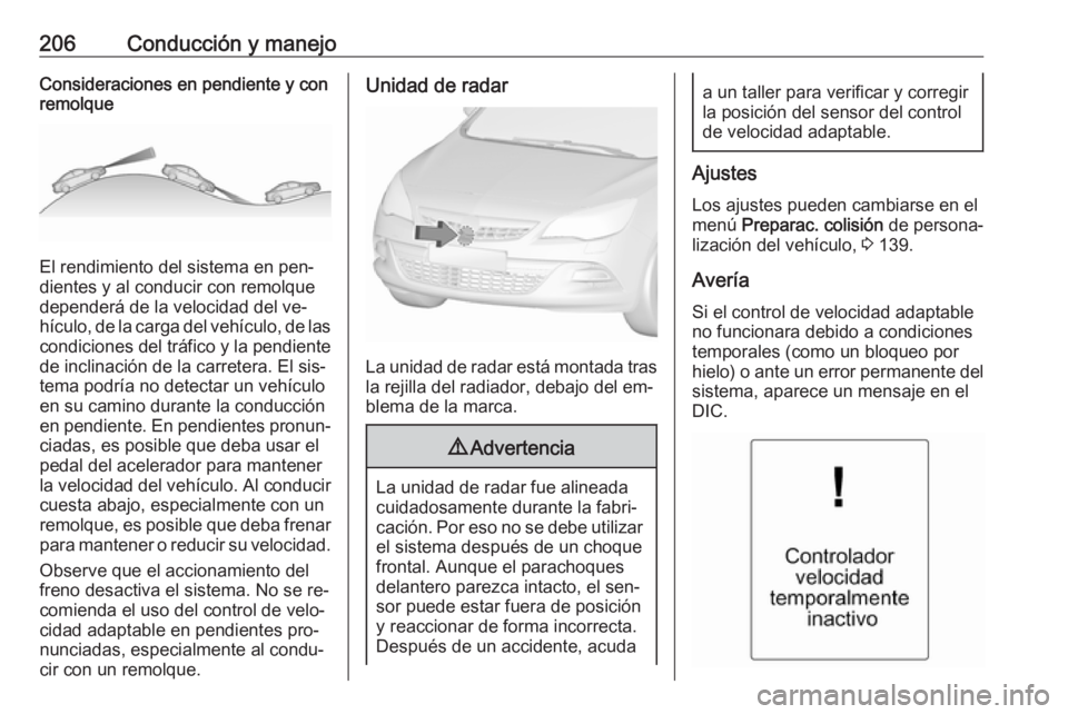 OPEL ASTRA J 2016 Manual de Instrucciones (in Spanish) 206Conducción y manejoConsideraciones en pendiente y con
remolque
El rendimiento del sistema en pen‐
dientes y al conducir con remolque
dependerá de la velocidad del ve‐
hículo, de la carga del OPEL ASTRA J 2016 Manual de Instrucciones (in Spanish) 206Conducción y manejoConsideraciones en pendiente y con
remolque
El rendimiento del sistema en pen‐
dientes y al conducir con remolque
dependerá de la velocidad del ve‐
hículo, de la carga del