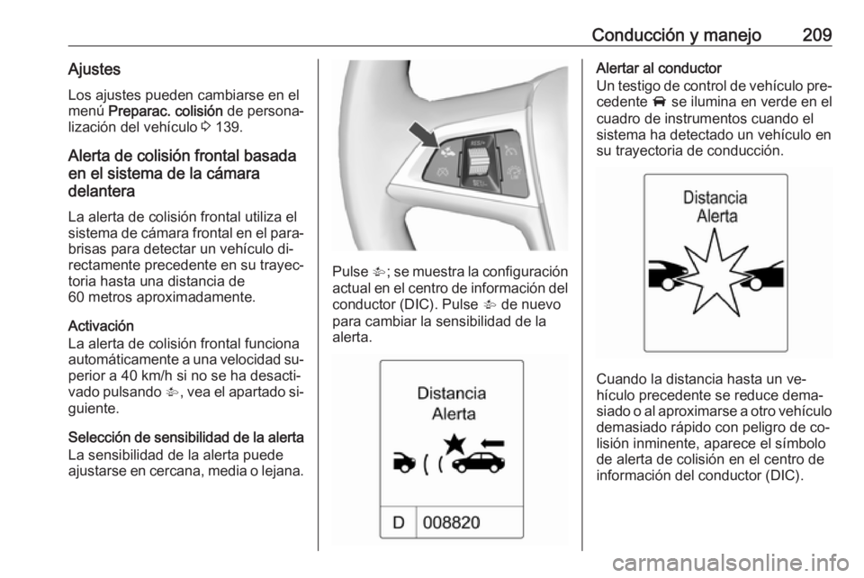OPEL ASTRA J 2016 Manual de Instrucciones (in Spanish) Conducción y manejo209AjustesLos ajustes pueden cambiarse en el
menú Preparac. colisión de persona‐
lización del vehículo 3 139.
Alerta de colisión frontal basada
en el sistema de la cámar OPEL ASTRA J 2016 Manual de Instrucciones (in Spanish) Conducción y manejo209AjustesLos ajustes pueden cambiarse en el
menú Preparac. colisión de persona‐
lización del vehículo 3 139.
Alerta de colisión frontal basada
en el sistema de la cámar