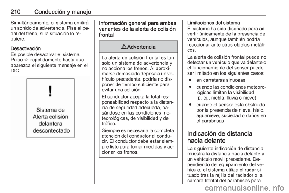 OPEL ASTRA J 2016 Manual de Instrucciones (in Spanish) 210Conducción y manejoSimultáneamente, el sistema emitiráun sonido de advertencia. Pise el pe‐
dal del freno, si la situación lo re‐
quiere.
Desactivación
Es posible desactivar el sistema.
Pu OPEL ASTRA J 2016 Manual de Instrucciones (in Spanish) 210Conducción y manejoSimultáneamente, el sistema emitiráun sonido de advertencia. Pise el pe‐
dal del freno, si la situación lo re‐
quiere.
Desactivación
Es posible desactivar el sistema.
Pu