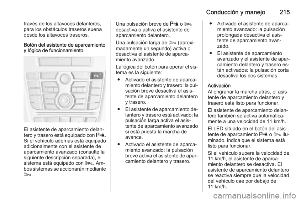 OPEL ASTRA J 2016 Manual de Instrucciones (in Spanish) Conducción y manejo215través de los altavoces delanteros,
para los obstáculos traseros suena
desde los altavoces traseros.
Botón del asistente de aparcamiento
y lógica de funcionamiento
El asiste OPEL ASTRA J 2016 Manual de Instrucciones (in Spanish) Conducción y manejo215través de los altavoces delanteros,
para los obstáculos traseros suena
desde los altavoces traseros.
Botón del asistente de aparcamiento
y lógica de funcionamiento
El asiste