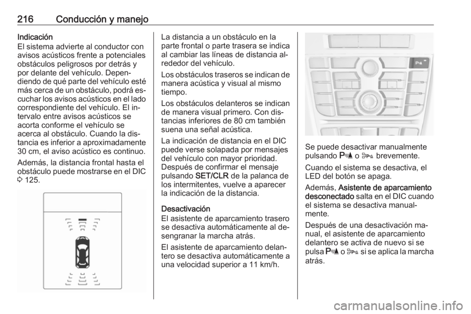 OPEL ASTRA J 2016 Manual de Instrucciones (in Spanish) 216Conducción y manejoIndicación
El sistema advierte al conductor con
avisos acústicos frente a potenciales
obstáculos peligrosos por detrás y por delante del vehículo. Depen‐
diendo de qué p OPEL ASTRA J 2016 Manual de Instrucciones (in Spanish) 216Conducción y manejoIndicación
El sistema advierte al conductor con
avisos acústicos frente a potenciales
obstáculos peligrosos por detrás y por delante del vehículo. Depen‐
diendo de qué p