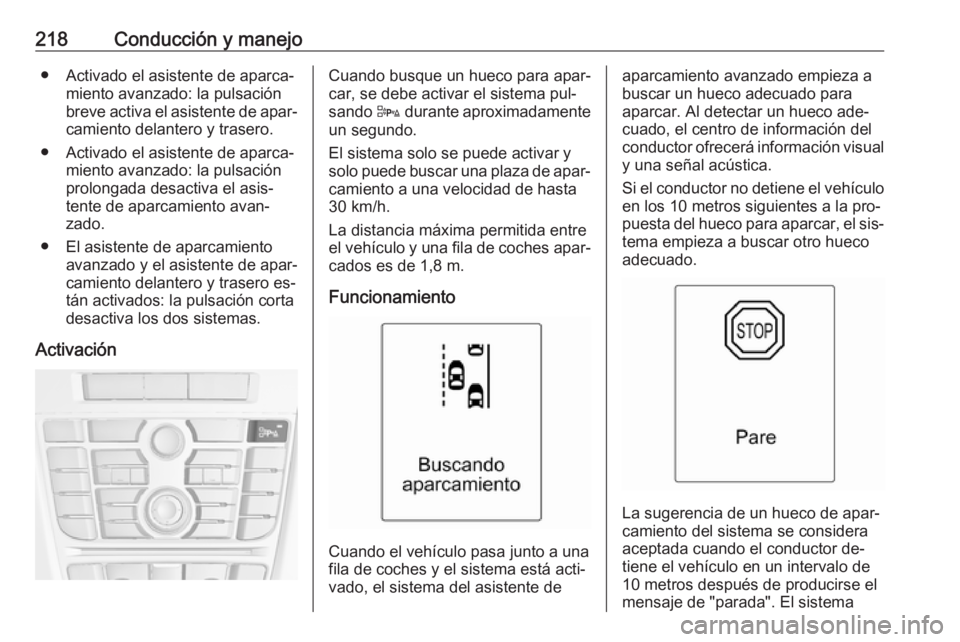 OPEL ASTRA J 2016 Manual de Instrucciones (in Spanish) 218Conducción y manejo● Activado el asistente de aparca‐miento avanzado: la pulsación
breve activa el asistente de apar‐
camiento delantero y trasero.
● Activado el asistente de aparca‐ mi OPEL ASTRA J 2016 Manual de Instrucciones (in Spanish) 218Conducción y manejo● Activado el asistente de aparca‐miento avanzado: la pulsación
breve activa el asistente de apar‐
camiento delantero y trasero.
● Activado el asistente de aparca‐ mi
