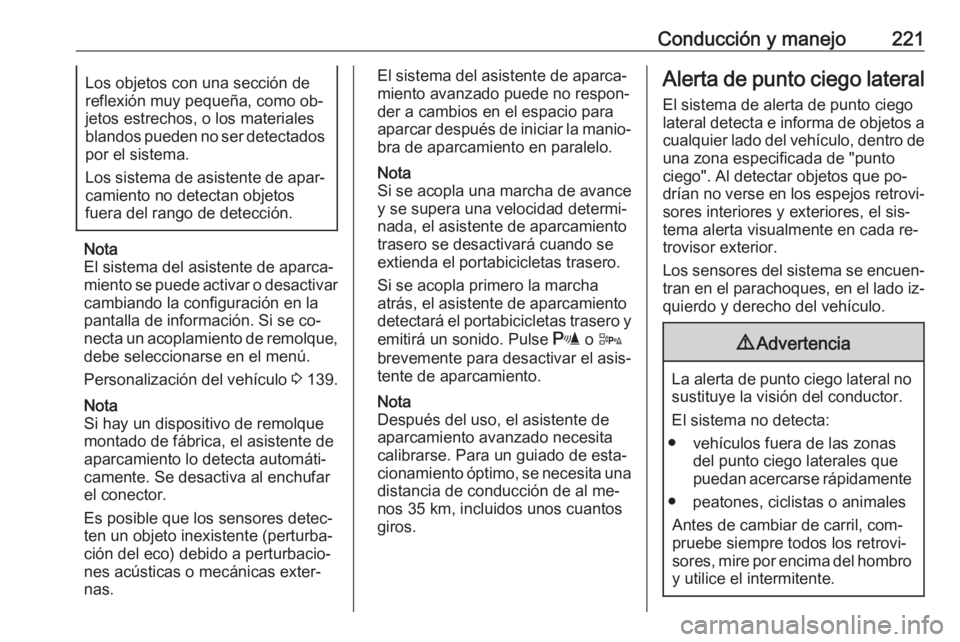 OPEL ASTRA J 2016 Manual de Instrucciones (in Spanish) Conducción y manejo221Los objetos con una sección de
reflexión muy pequeña, como ob‐
jetos estrechos, o los materiales
blandos pueden no ser detectados
por el sistema.
Los sistema de asistente d OPEL ASTRA J 2016 Manual de Instrucciones (in Spanish) Conducción y manejo221Los objetos con una sección de
reflexión muy pequeña, como ob‐
jetos estrechos, o los materiales
blandos pueden no ser detectados
por el sistema.
Los sistema de asistente d
