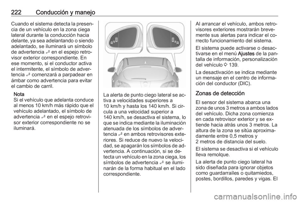 OPEL ASTRA J 2016 Manual de Instrucciones (in Spanish) 222Conducción y manejoCuando el sistema detecta la presen‐
cia de un vehículo en la zona ciega
lateral durante la conducción hacia
delante, ya sea adelantando o siendo adelantado, se iluminará u OPEL ASTRA J 2016 Manual de Instrucciones (in Spanish) 222Conducción y manejoCuando el sistema detecta la presen‐
cia de un vehículo en la zona ciega
lateral durante la conducción hacia
delante, ya sea adelantando o siendo adelantado, se iluminará u