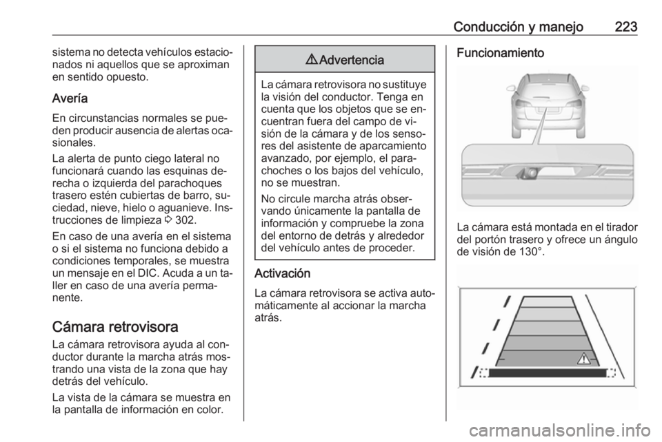 OPEL ASTRA J 2016 Manual de Instrucciones (in Spanish) Conducción y manejo223sistema no detecta vehículos estacio‐
nados ni aquellos que se aproximan
en sentido opuesto.
AveríaEn circunstancias normales se pue‐
den producir ausencia de alertas oca OPEL ASTRA J 2016 Manual de Instrucciones (in Spanish) Conducción y manejo223sistema no detecta vehículos estacio‐
nados ni aquellos que se aproximan
en sentido opuesto.
AveríaEn circunstancias normales se pue‐
den producir ausencia de alertas oca
