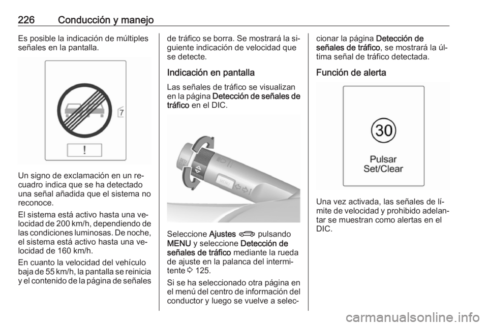 OPEL ASTRA J 2016 Manual de Instrucciones (in Spanish) 226Conducción y manejoEs posible la indicación de múltiples
señales en la pantalla.
Un signo de exclamación en un re‐
cuadro indica que se ha detectado
una señal añadida que el sistema no
rec OPEL ASTRA J 2016 Manual de Instrucciones (in Spanish) 226Conducción y manejoEs posible la indicación de múltiples
señales en la pantalla.
Un signo de exclamación en un re‐
cuadro indica que se ha detectado
una señal añadida que el sistema no
rec
