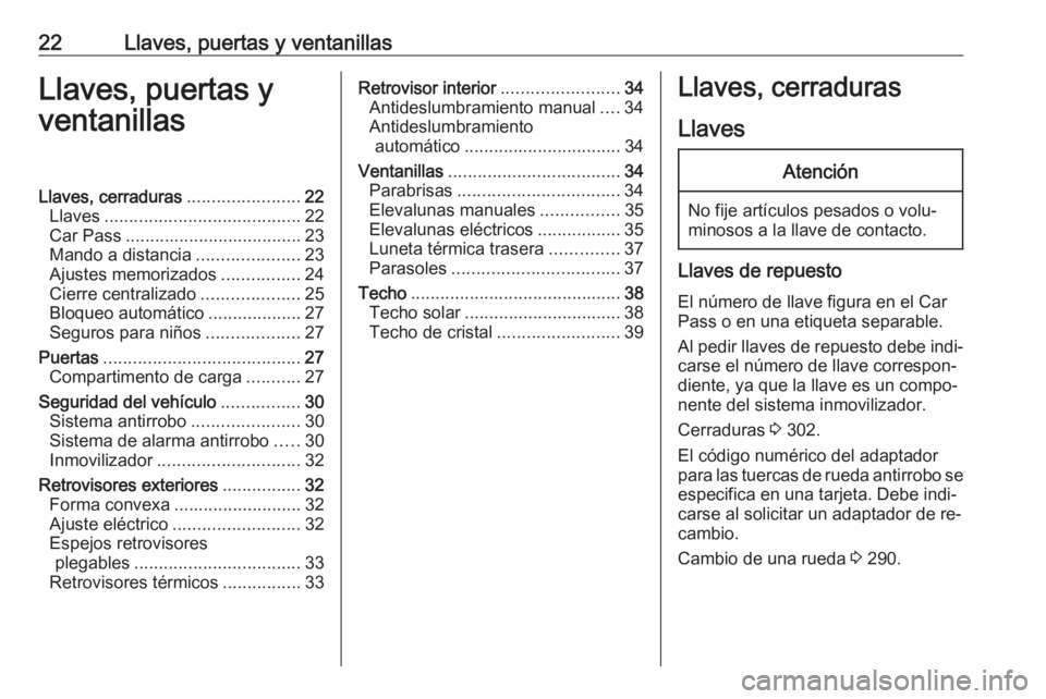 OPEL ASTRA J 2016 Manual de Instrucciones (in Spanish) 22Llaves, puertas y ventanillasLlaves, puertas y
ventanillasLlaves, cerraduras .......................22
Llaves ........................................ 22
Car Pass ................................... OPEL ASTRA J 2016 Manual de Instrucciones (in Spanish) 22Llaves, puertas y ventanillasLlaves, puertas y
ventanillasLlaves, cerraduras .......................22
Llaves ........................................ 22
Car Pass ...................................