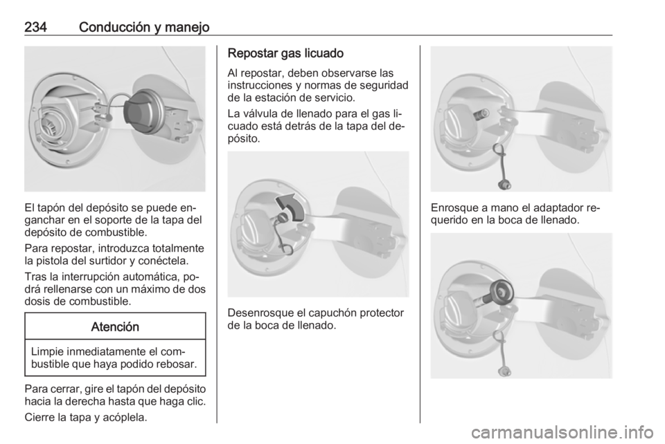 OPEL ASTRA J 2016 Manual de Instrucciones (in Spanish) 234Conducción y manejo
El tapón del depósito se puede en‐
ganchar en el soporte de la tapa del
depósito de combustible.
Para repostar, introduzca totalmente
la pistola del surtidor y conéctela. OPEL ASTRA J 2016 Manual de Instrucciones (in Spanish) 234Conducción y manejo
El tapón del depósito se puede en‐
ganchar en el soporte de la tapa del
depósito de combustible.
Para repostar, introduzca totalmente
la pistola del surtidor y conéctela.