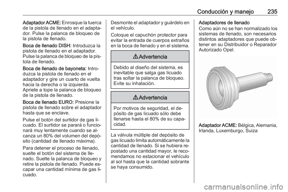 OPEL ASTRA J 2016 Manual de Instrucciones (in Spanish) Conducción y manejo235Adaptador ACME: Enrosque la tuerca
de la pistola de llenado en el adapta‐
dor. Pulse la palanca de bloqueo de
la pistola de llenado.
Boca de llenado DISH: Introduzca la
pisto OPEL ASTRA J 2016 Manual de Instrucciones (in Spanish) Conducción y manejo235Adaptador ACME: Enrosque la tuerca
de la pistola de llenado en el adapta‐
dor. Pulse la palanca de bloqueo de
la pistola de llenado.
Boca de llenado DISH: Introduzca la
pisto