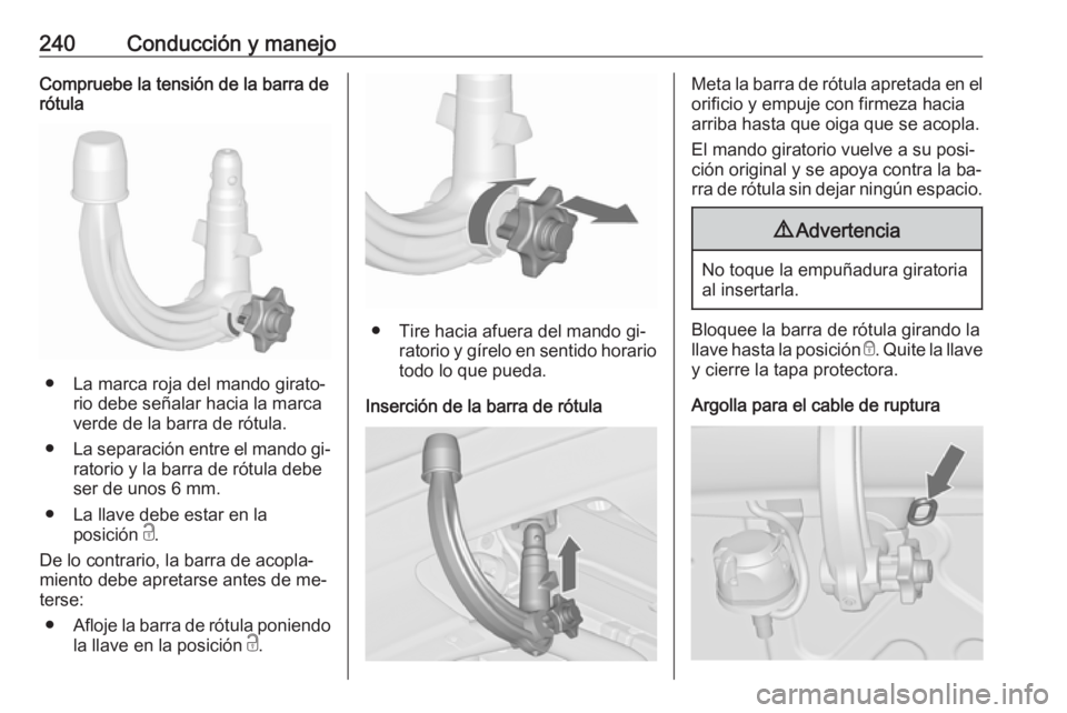 OPEL ASTRA J 2016  Manual de Instrucciones (in Spanish) 240Conducción y manejoCompruebe la tensión de la barra derótula
● La marca roja del mando girato‐
rio debe señalar hacia la marca
verde de la barra de rótula.
● La separación entre el mand