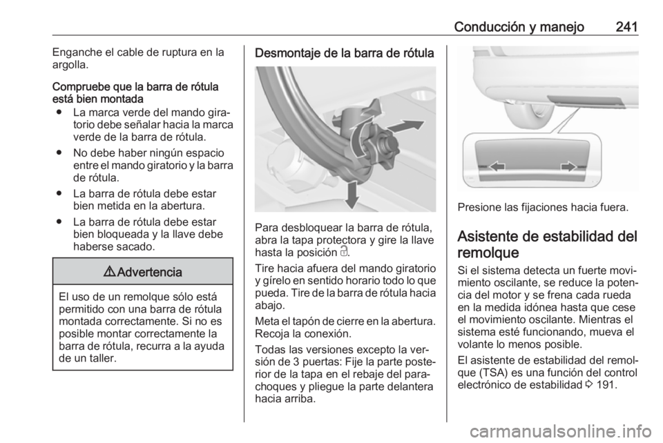 OPEL ASTRA J 2016  Manual de Instrucciones (in Spanish) Conducción y manejo241Enganche el cable de ruptura en la
argolla.
Compruebe que la barra de rótula
está bien montada
● La marca verde del mando gira‐ torio debe señalar hacia la marcaverde de 