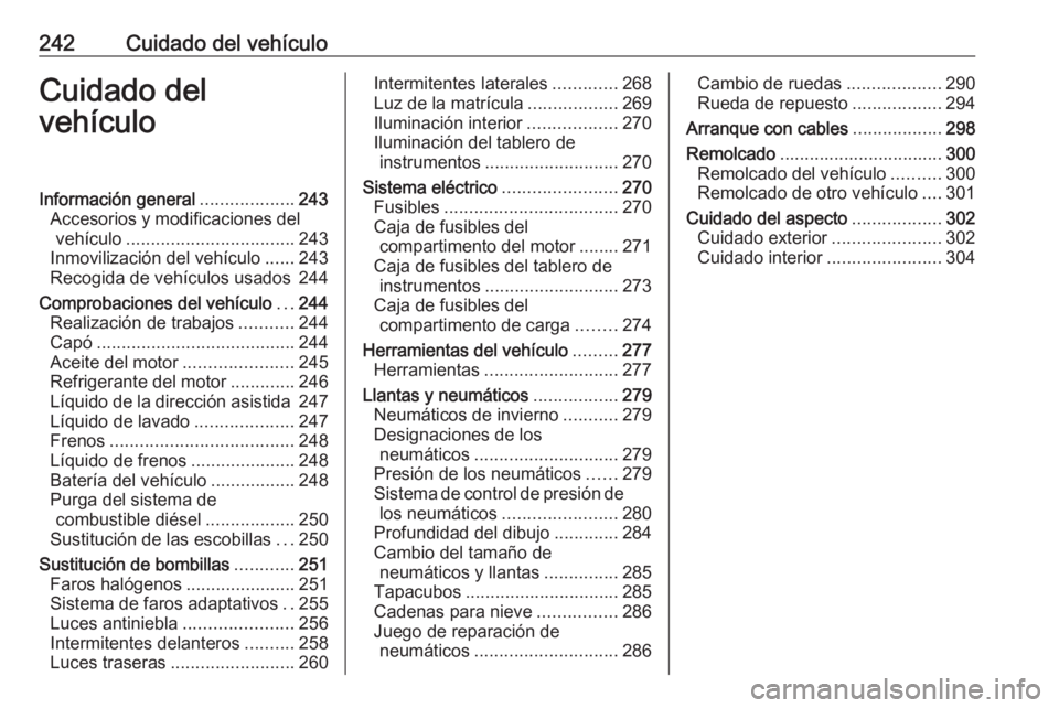 OPEL ASTRA J 2016  Manual de Instrucciones (in Spanish) 242Cuidado del vehículoCuidado del
vehículoInformación general ...................243
Accesorios y modificaciones del vehículo .................................. 243
Inmovilización del vehículo 