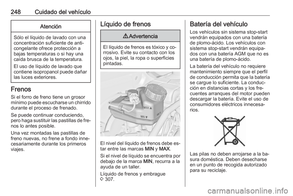 OPEL ASTRA J 2016  Manual de Instrucciones (in Spanish) 248Cuidado del vehículoAtención
Sólo el líquido de lavado con una
concentración suficiente de anti‐
congelante ofrece protección a
bajas temperaturas o si hay una caída brusca de la temperatu