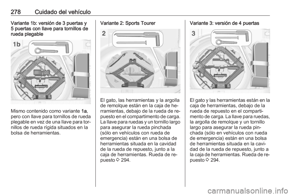 OPEL ASTRA J 2016 Manual de Instrucciones (in Spanish) 278Cuidado del vehículoVariante 1b: versión de 3 puertas y
5 puertas con llave para tornillos de
rueda plegable
Mismo contenido como variante 1a,
pero con llave para tornillos de rueda plegable en OPEL ASTRA J 2016 Manual de Instrucciones (in Spanish) 278Cuidado del vehículoVariante 1b: versión de 3 puertas y
5 puertas con llave para tornillos de
rueda plegable
Mismo contenido como variante 1a,
pero con llave para tornillos de rueda plegable en