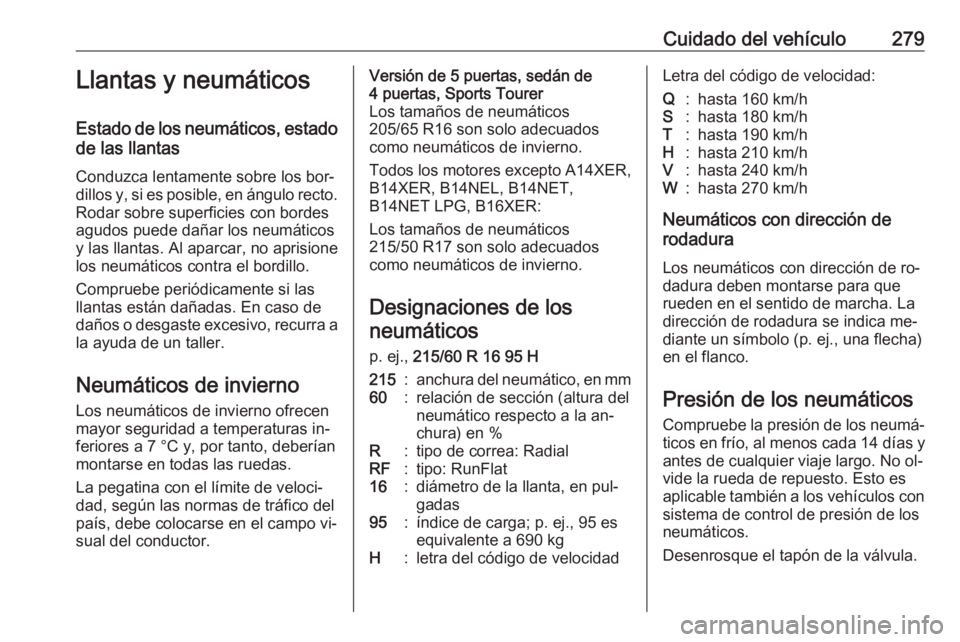 OPEL ASTRA J 2016 Manual de Instrucciones (in Spanish) Cuidado del vehículo279Llantas y neumáticos
Estado de los neumáticos, estado de las llantas
Conduzca lentamente sobre los bor‐
dillos y, si es posible, en ángulo recto. Rodar sobre superficies c OPEL ASTRA J 2016 Manual de Instrucciones (in Spanish) Cuidado del vehículo279Llantas y neumáticos
Estado de los neumáticos, estado de las llantas
Conduzca lentamente sobre los bor‐
dillos y, si es posible, en ángulo recto. Rodar sobre superficies c