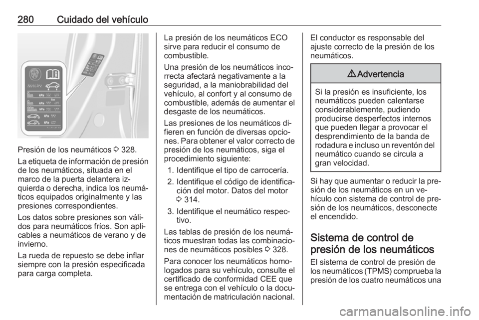 OPEL ASTRA J 2016 Manual de Instrucciones (in Spanish) 280Cuidado del vehículo
Presión de los neumáticos 3 328.
La etiqueta de información de presión
de los neumáticos, situada en el
marco de la puerta delantera iz‐
quierda o derecha, indica los n OPEL ASTRA J 2016 Manual de Instrucciones (in Spanish) 280Cuidado del vehículo
Presión de los neumáticos 3 328.
La etiqueta de información de presión
de los neumáticos, situada en el
marco de la puerta delantera iz‐
quierda o derecha, indica los n