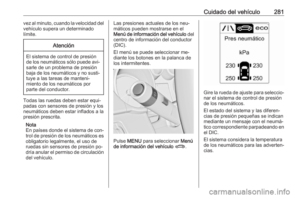 OPEL ASTRA J 2016 Manual de Instrucciones (in Spanish) Cuidado del vehículo281vez al minuto, cuando la velocidad del
vehículo supera un determinado
límite.Atención
El sistema de control de presión
de los neumáticos sólo puede avi‐
sarle de un pro OPEL ASTRA J 2016 Manual de Instrucciones (in Spanish) Cuidado del vehículo281vez al minuto, cuando la velocidad del
vehículo supera un determinado
límite.Atención
El sistema de control de presión
de los neumáticos sólo puede avi‐
sarle de un pro