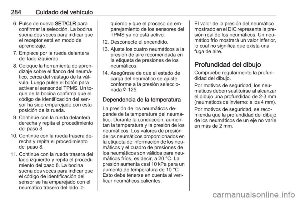 OPEL ASTRA J 2016 Manual de Instrucciones (in Spanish) 284Cuidado del vehículo6. Pulse de nuevo SET/CLR para
confirmar la selección. La bocina
suena dos veces para indicar que el receptor está en modo de
aprendizaje.
7. Empiece por la rueda delantera d OPEL ASTRA J 2016 Manual de Instrucciones (in Spanish) 284Cuidado del vehículo6. Pulse de nuevo SET/CLR para
confirmar la selección. La bocina
suena dos veces para indicar que el receptor está en modo de
aprendizaje.
7. Empiece por la rueda delantera d