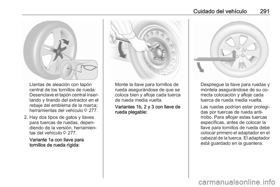 OPEL ASTRA J 2016  Manual de Instrucciones (in Spanish) Cuidado del vehículo291
Llantas de aleación con tapón
central de los tornillos de rueda:
Desenclave el tapón central inser‐
tando y tirando del extractor en el
rebaje del emblema de la marca;
he