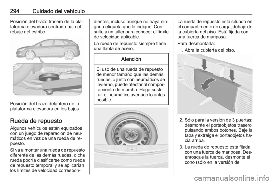 OPEL ASTRA J 2016  Manual de Instrucciones (in Spanish) 294Cuidado del vehículoPosición del brazo trasero de la pla‐taforma elevadora centrado bajo el
rebaje del estribo.
Posición del brazo delantero de la
plataforma elevadora en los bajos.
Rueda de r