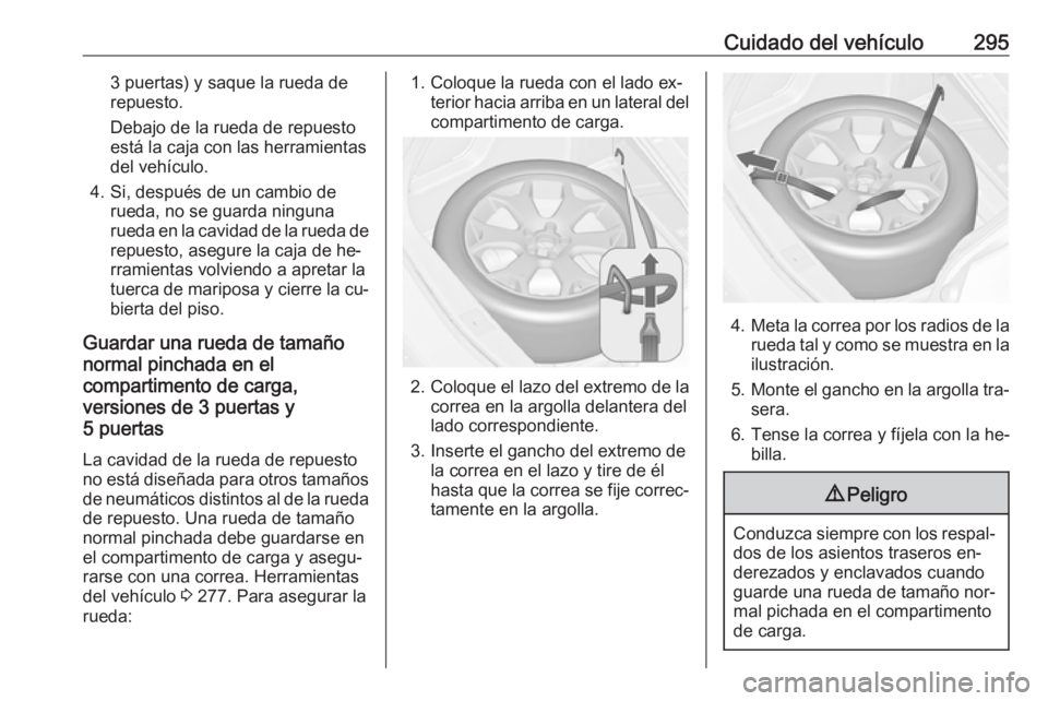 OPEL ASTRA J 2016  Manual de Instrucciones (in Spanish) Cuidado del vehículo2953 puertas) y saque la rueda de
repuesto.
Debajo de la rueda de repuesto
está la caja con las herramientas
del vehículo.
4. Si, después de un cambio de rueda, no se guarda ni
