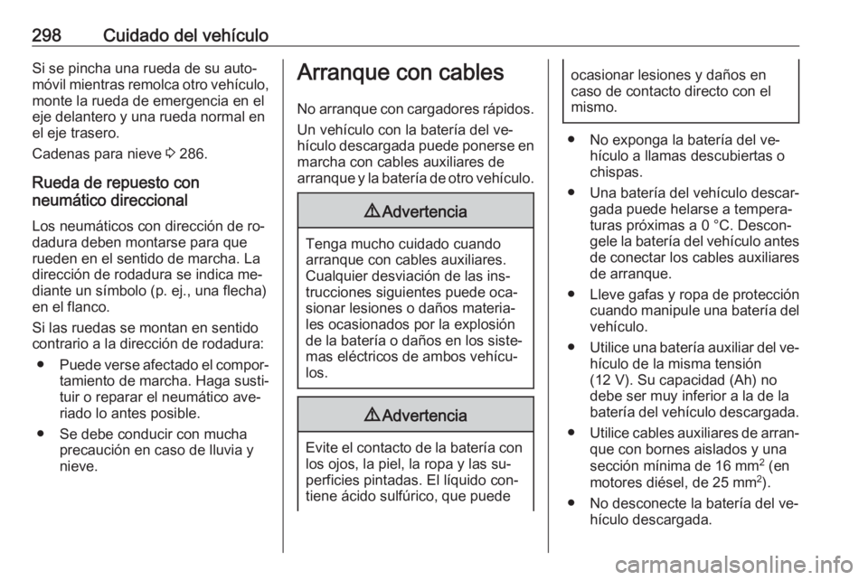 OPEL ASTRA J 2016  Manual de Instrucciones (in Spanish) 298Cuidado del vehículoSi se pincha una rueda de su auto‐
móvil mientras remolca otro vehículo,
monte la rueda de emergencia en el
eje delantero y una rueda normal en el eje trasero.
Cadenas para