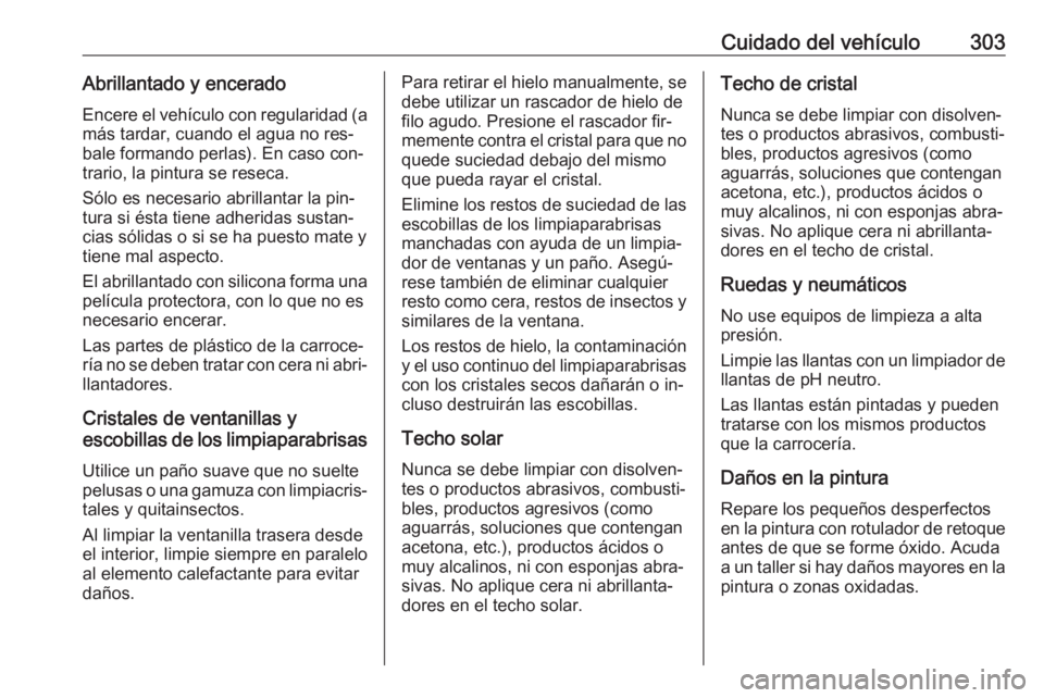 OPEL ASTRA J 2016  Manual de Instrucciones (in Spanish) Cuidado del vehículo303Abrillantado y enceradoEncere el vehículo con regularidad (a más tardar, cuando el agua no res‐
bale formando perlas). En caso con‐
trario, la pintura se reseca.
Sólo es