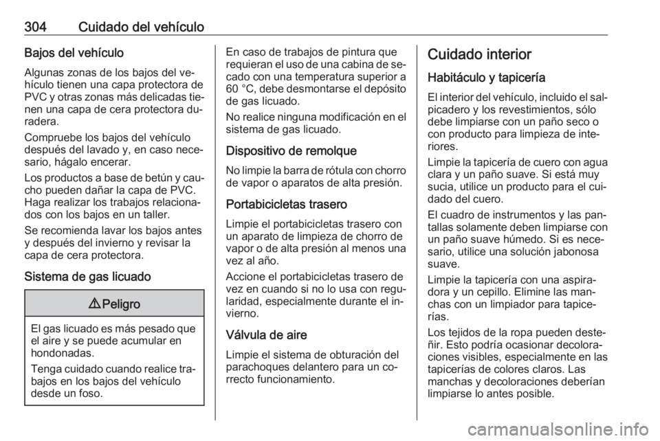 OPEL ASTRA J 2016  Manual de Instrucciones (in Spanish) 304Cuidado del vehículoBajos del vehículoAlgunas zonas de los bajos del ve‐
hículo tienen una capa protectora de
PVC y otras zonas más delicadas tie‐
nen una capa de cera protectora du‐
rade