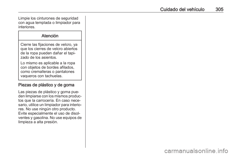 OPEL ASTRA J 2016  Manual de Instrucciones (in Spanish) Cuidado del vehículo305Limpie los cinturones de seguridad
con agua templada o limpiador para
interiores.Atención
Cierre las fijaciones de velcro, ya
que los cierres de velcro abiertos de la ropa pue