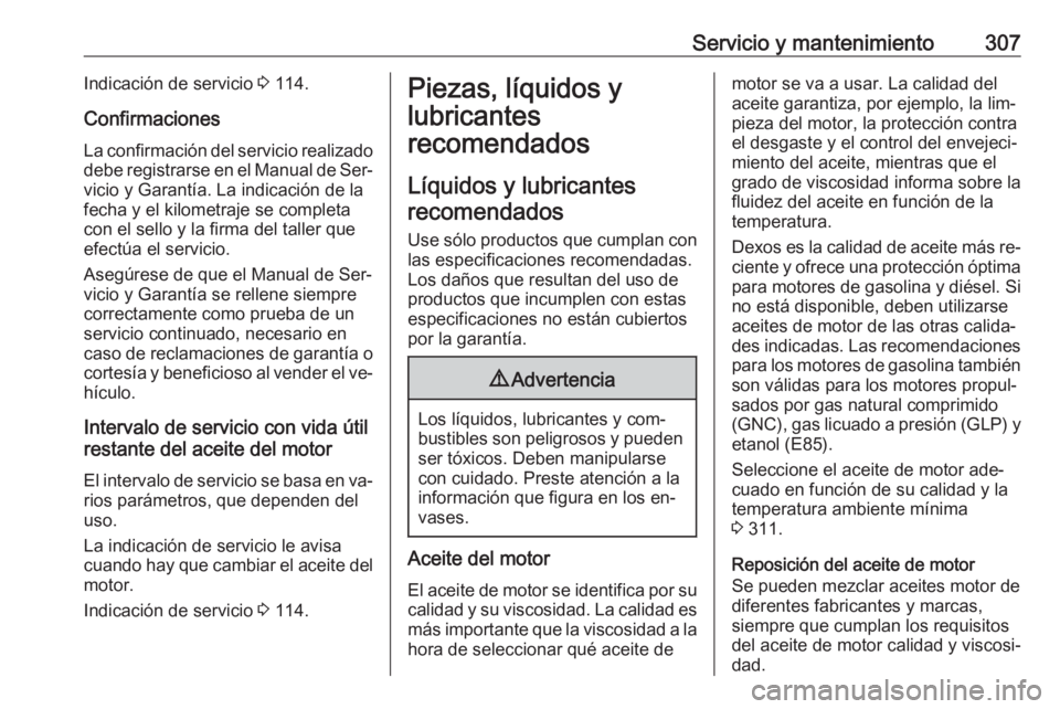 OPEL ASTRA J 2016  Manual de Instrucciones (in Spanish) Servicio y mantenimiento307Indicación de servicio 3 114.
Confirmaciones
La confirmación del servicio realizado debe registrarse en el Manual de Ser‐
vicio y Garantía. La indicación de la
fecha y