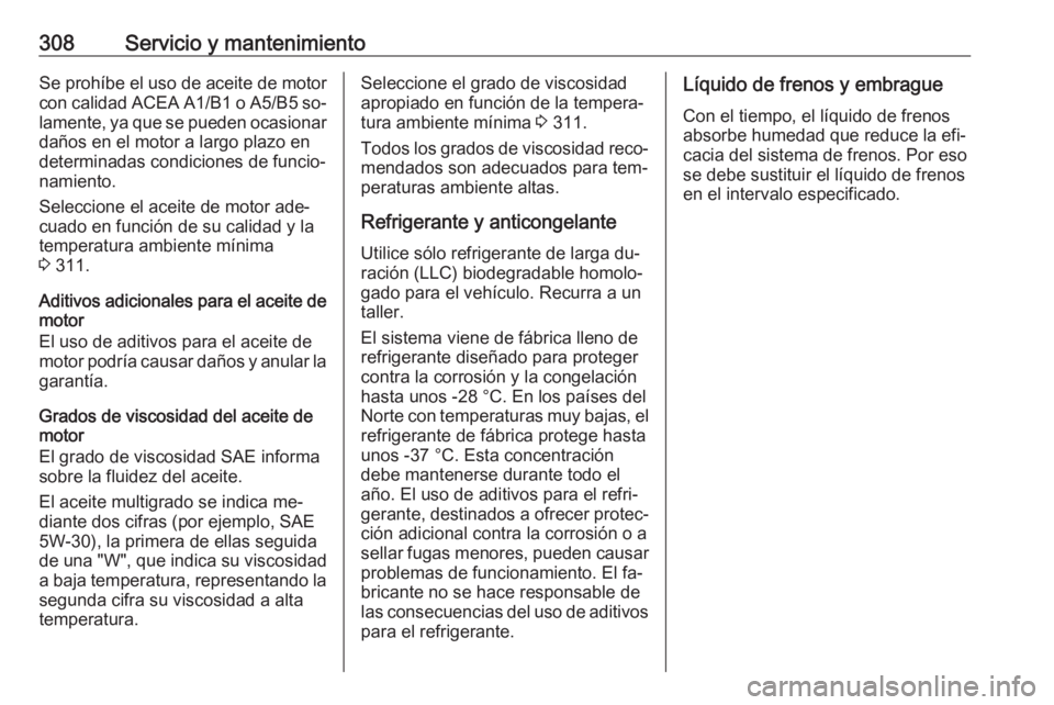 OPEL ASTRA J 2016  Manual de Instrucciones (in Spanish) 308Servicio y mantenimientoSe prohíbe el uso de aceite de motor
con calidad ACEA A1/B1 o A5/B5 so‐
lamente, ya que se pueden ocasionar daños en el motor a largo plazo en
determinadas condiciones d