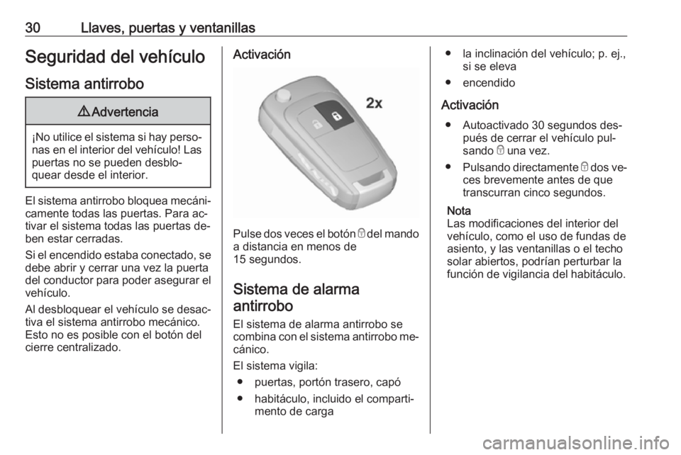 OPEL ASTRA J 2016  Manual de Instrucciones (in Spanish) 30Llaves, puertas y ventanillasSeguridad del vehículo
Sistema antirrobo9 Advertencia
¡No utilice el sistema si hay perso‐
nas en el interior del vehículo! Laspuertas no se pueden desblo‐
quear 
