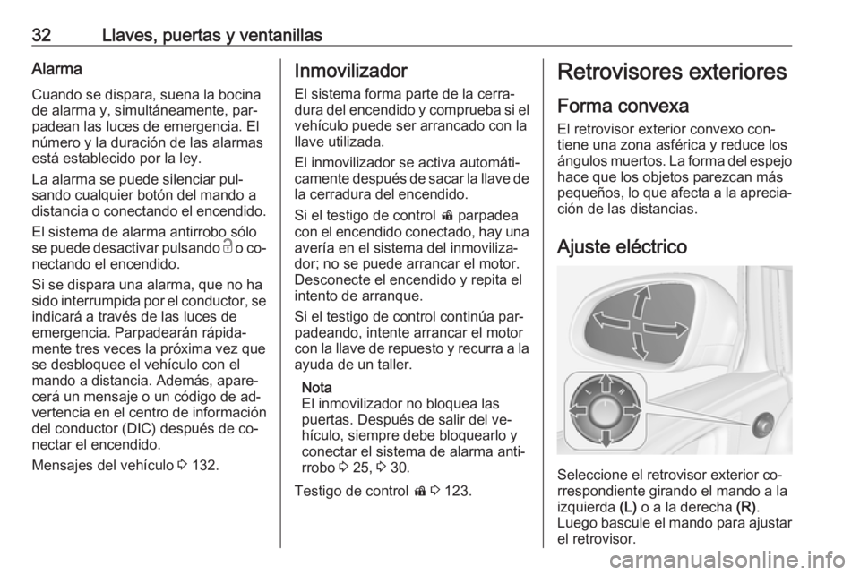 OPEL ASTRA J 2016  Manual de Instrucciones (in Spanish) 32Llaves, puertas y ventanillasAlarma
Cuando se dispara, suena la bocina
de alarma y, simultáneamente, par‐
padean las luces de emergencia. El
número y la duración de las alarmas
está establecid