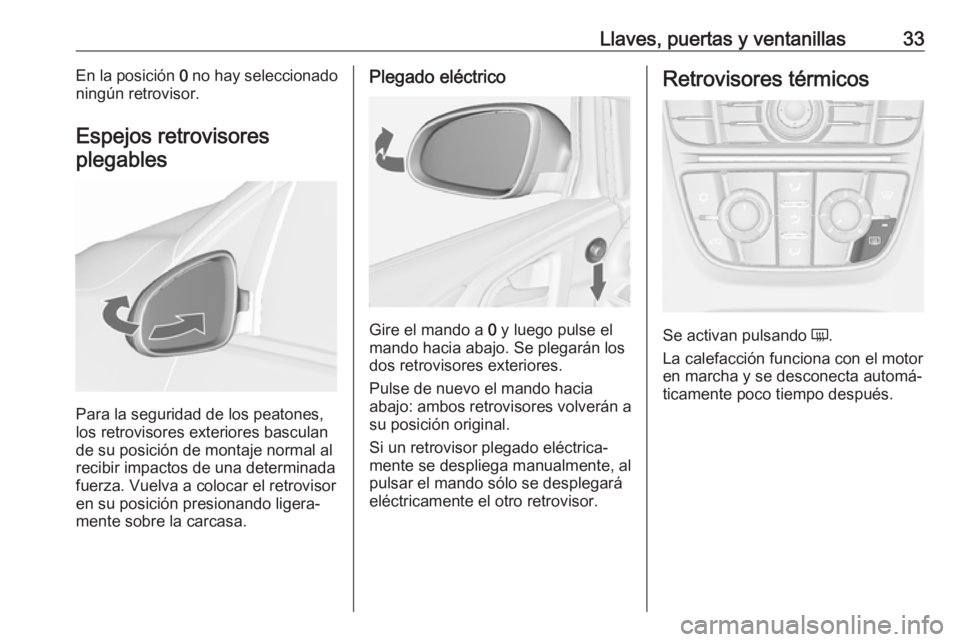OPEL ASTRA J 2016  Manual de Instrucciones (in Spanish) Llaves, puertas y ventanillas33En la posición 0 no hay seleccionado
ningún retrovisor.
Espejos retrovisores
plegables
Para la seguridad de los peatones,
los retrovisores exteriores basculan
de su po