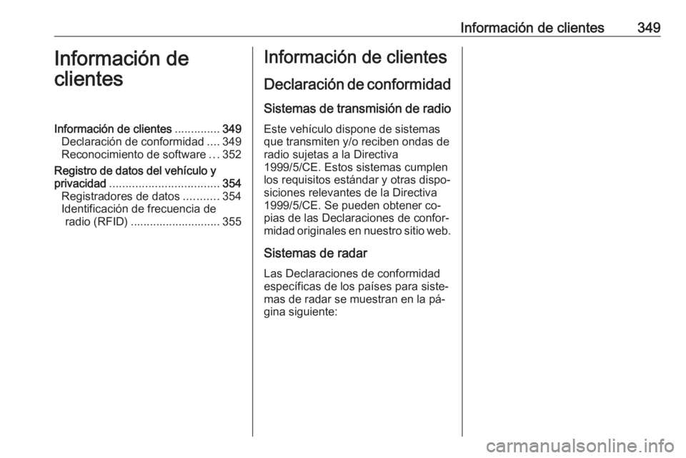 OPEL ASTRA J 2016 Manual de Instrucciones (in Spanish) Información de clientes349Información de
clientesInformación de clientes ..............349
Declaración de conformidad ....349
Reconocimiento de software ...352
Registro de datos del vehículo y pr OPEL ASTRA J 2016 Manual de Instrucciones (in Spanish) Información de clientes349Información de
clientesInformación de clientes ..............349
Declaración de conformidad ....349
Reconocimiento de software ...352
Registro de datos del vehículo y pr