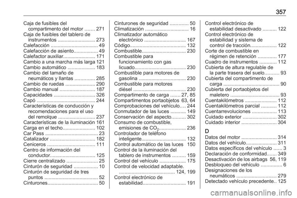 OPEL ASTRA J 2016 Manual de Instrucciones (in Spanish) 357Caja de fusibles delcompartimento del motor .......271
Caja de fusibles del tablero de instrumentos ........................... 273
Calefacción .................................. 49
Calefacción OPEL ASTRA J 2016 Manual de Instrucciones (in Spanish) 357Caja de fusibles delcompartimento del motor .......271
Caja de fusibles del tablero de instrumentos ........................... 273
Calefacción .................................. 49
Calefacción