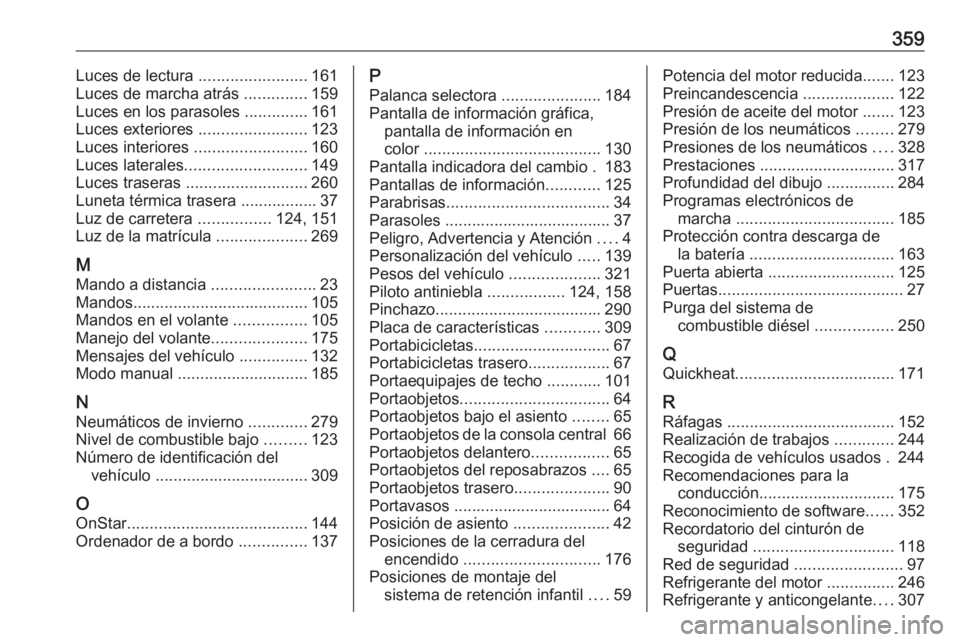 OPEL ASTRA J 2016 Manual de Instrucciones (in Spanish) 359Luces de lectura ........................161
Luces de marcha atrás ..............159
Luces en los parasoles ..............161
Luces exteriores ........................123
Luces interiores .... OPEL ASTRA J 2016 Manual de Instrucciones (in Spanish) 359Luces de lectura ........................161
Luces de marcha atrás ..............159
Luces en los parasoles ..............161
Luces exteriores ........................123
Luces interiores ....