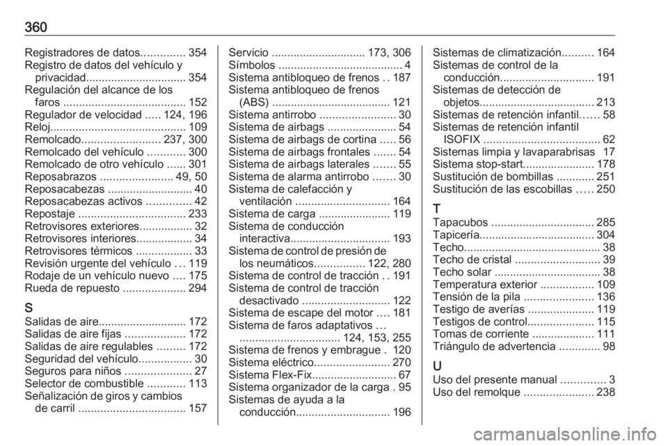 OPEL ASTRA J 2016 Manual de Instrucciones (in Spanish) 360Registradores de datos..............354
Registro de datos del vehículo y privacidad ................................ 354
Regulación del alcance de los faros ..................................... OPEL ASTRA J 2016 Manual de Instrucciones (in Spanish) 360Registradores de datos..............354
Registro de datos del vehículo y privacidad ................................ 354
Regulación del alcance de los faros .....................................