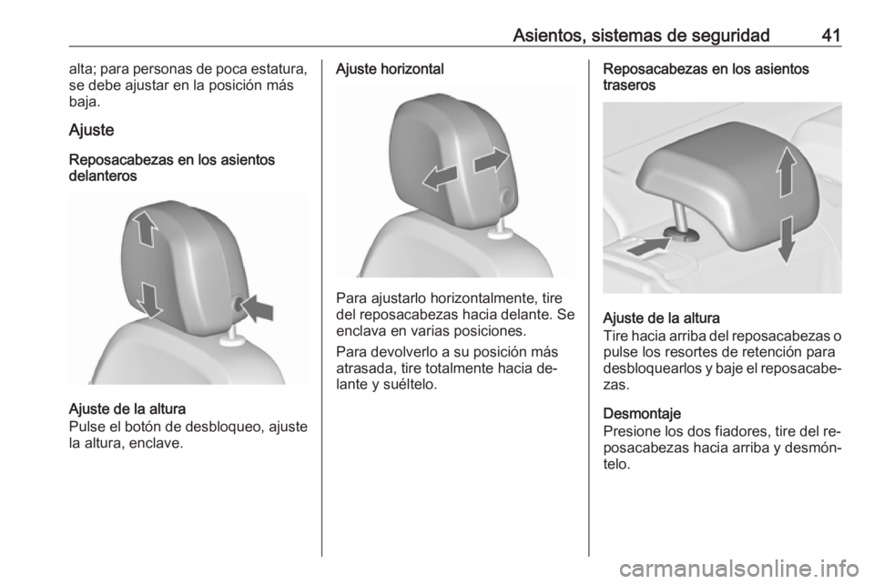 OPEL ASTRA J 2016  Manual de Instrucciones (in Spanish) Asientos, sistemas de seguridad41alta; para personas de poca estatura,
se debe ajustar en la posición más
baja.
Ajuste
Reposacabezas en los asientos
delanteros
Ajuste de la altura
Pulse el botón de