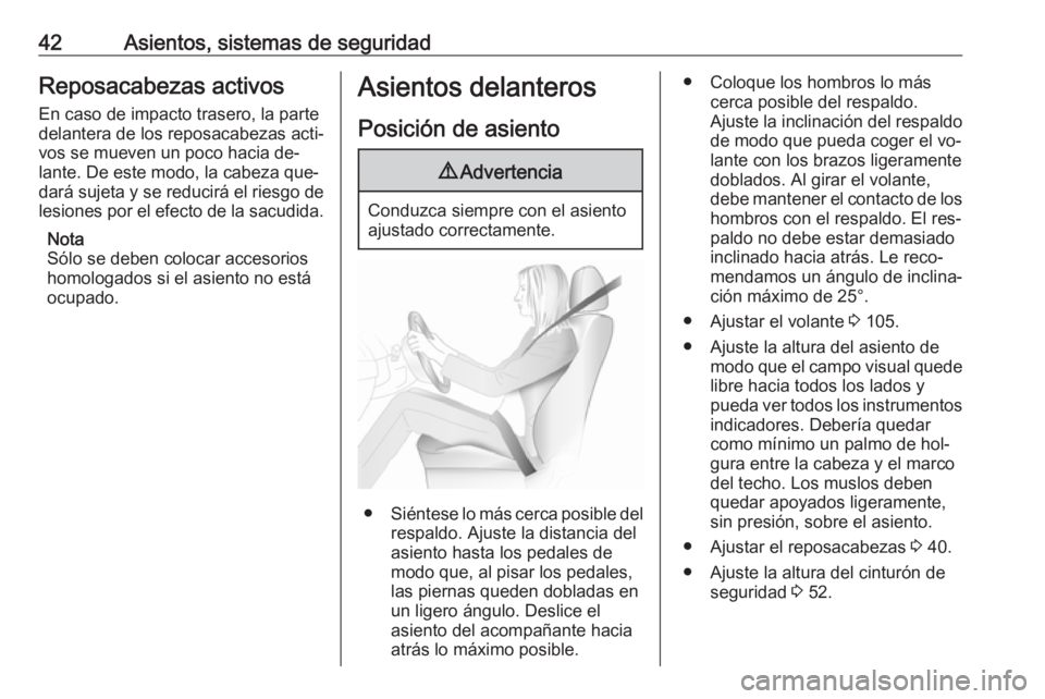OPEL ASTRA J 2016  Manual de Instrucciones (in Spanish) 42Asientos, sistemas de seguridadReposacabezas activos
En caso de impacto trasero, la parte
delantera de los reposacabezas acti‐
vos se mueven un poco hacia de‐
lante. De este modo, la cabeza que